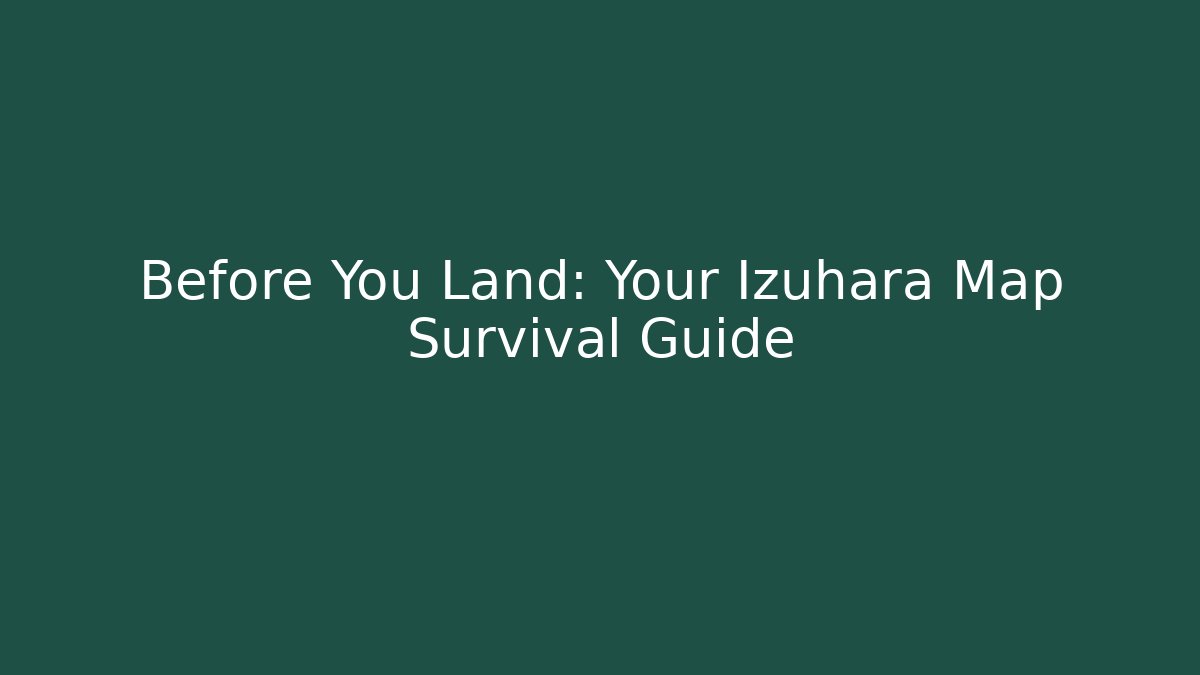 Before You Land: Your Izuhara Map Survival Guide - Método de Aprovação