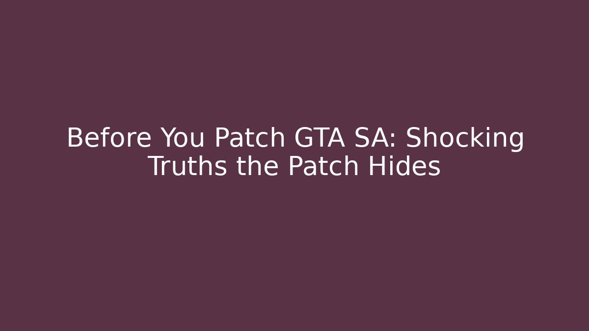 Before You Patch GTA SA: Shocking Truths the Patch Hides