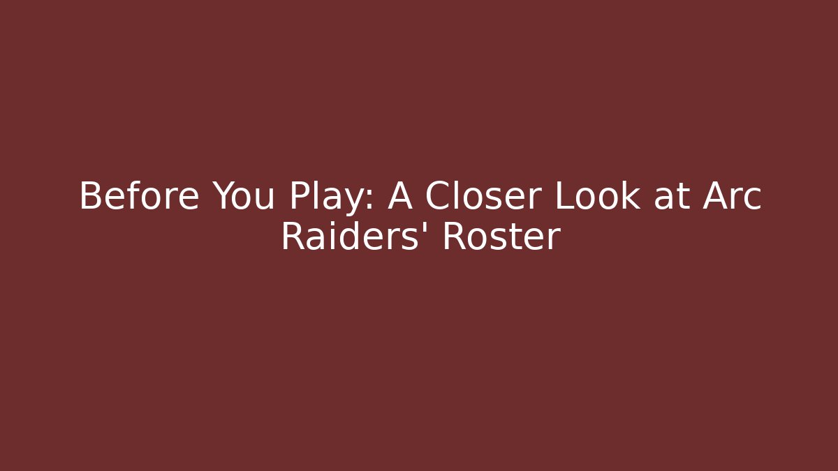 Before You Play: A Closer Look at Arc Raiders' Roster