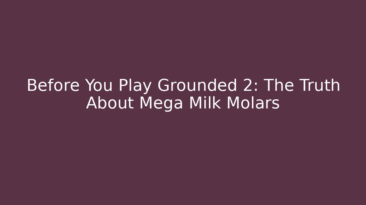 Before You Play Grounded 2: The Truth About Mega Milk Molars