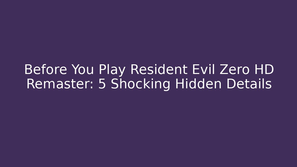 Before You Play Resident Evil Zero HD Remaster: 5 Shocking Hidden Details