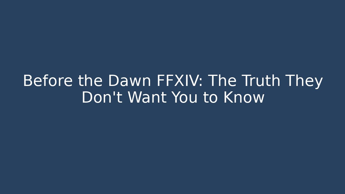 Before the Dawn FFXIV: The Truth They Don't Want You to Know