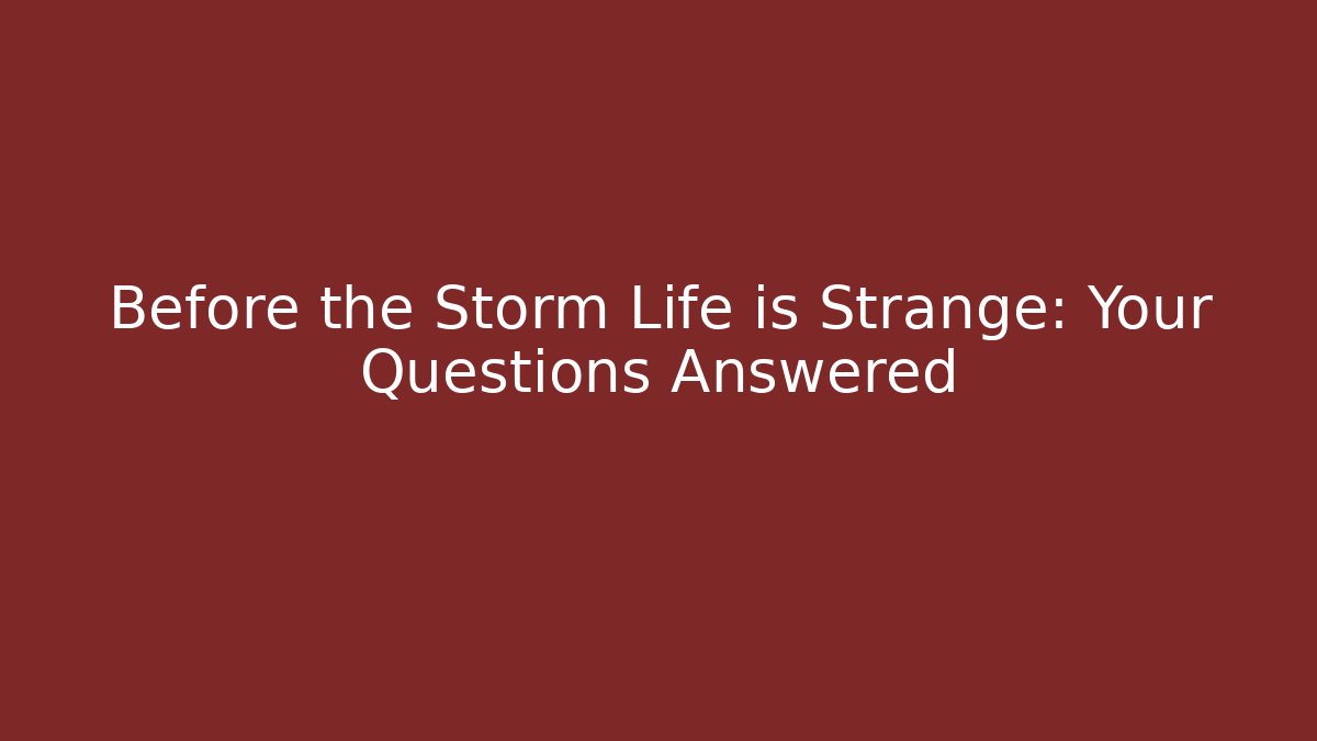 Before the Storm Life is Strange: Your Questions Answered