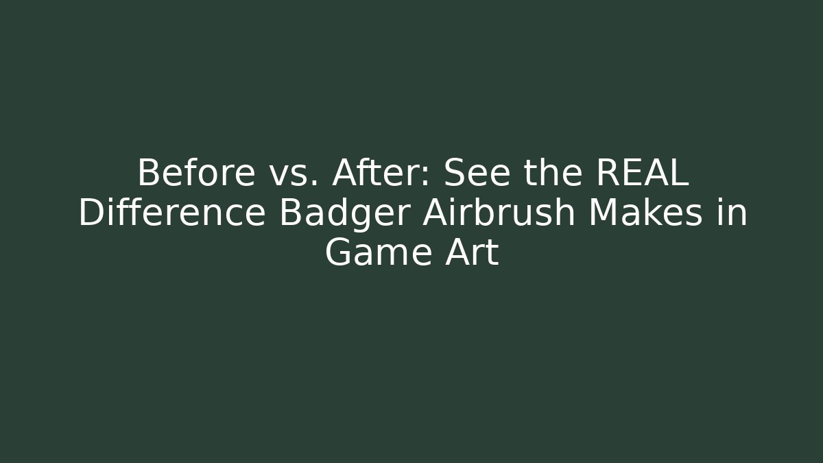 Before vs. After: See the REAL Difference Badger Airbrush Makes in Game Art
