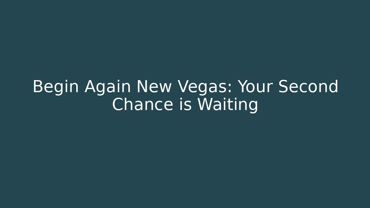 Begin Again New Vegas: Your Second Chance is Waiting