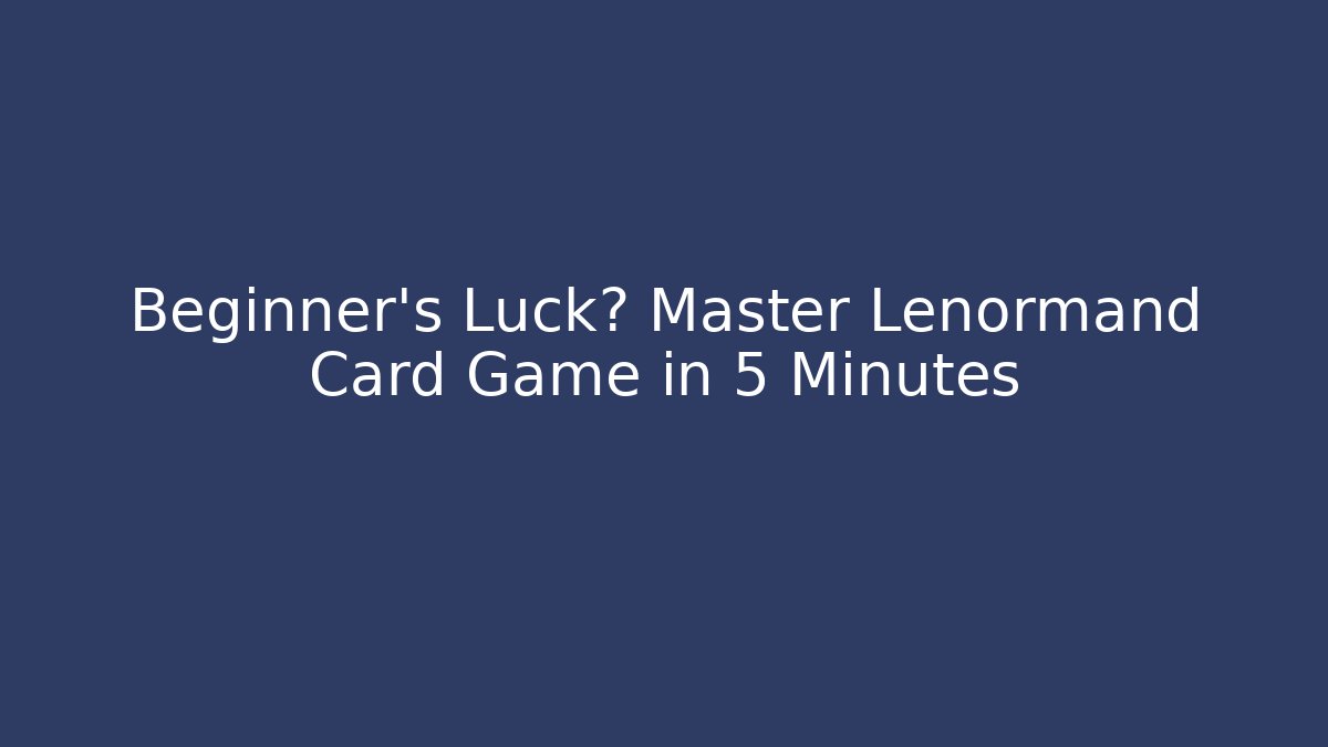 Beginner’s Luck? Master Lenormand Card Game in 5 Minutes