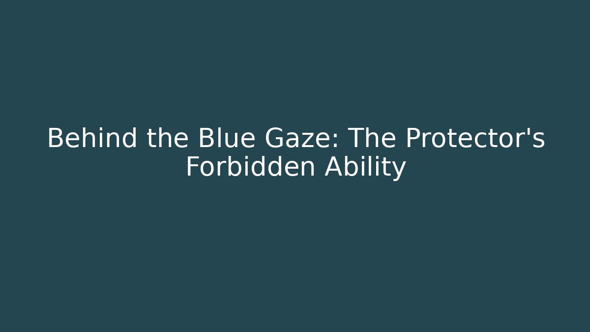 Behind the Blue Gaze: The Protector's Forbidden Ability
