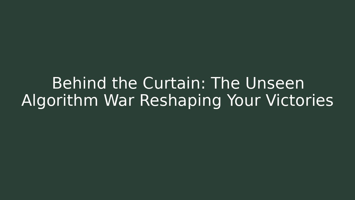 Behind the Curtain: The Unseen Algorithm War Reshaping Your Victories