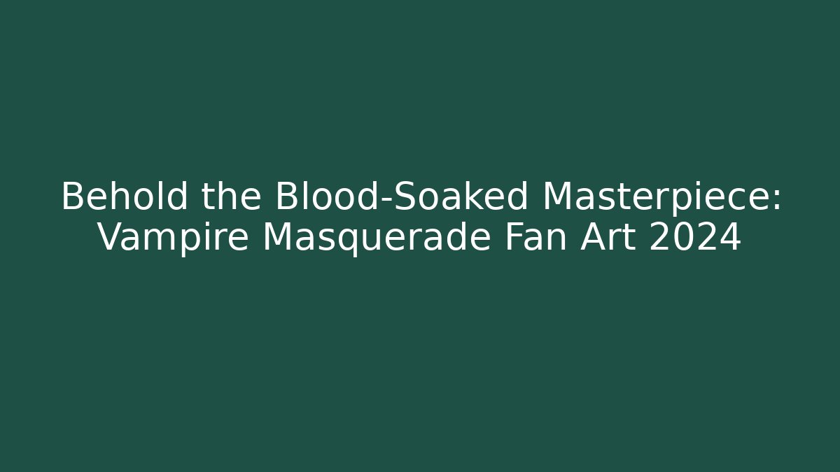 Behold the Blood-Soaked Masterpiece: Vampire Masquerade Fan Art 2024