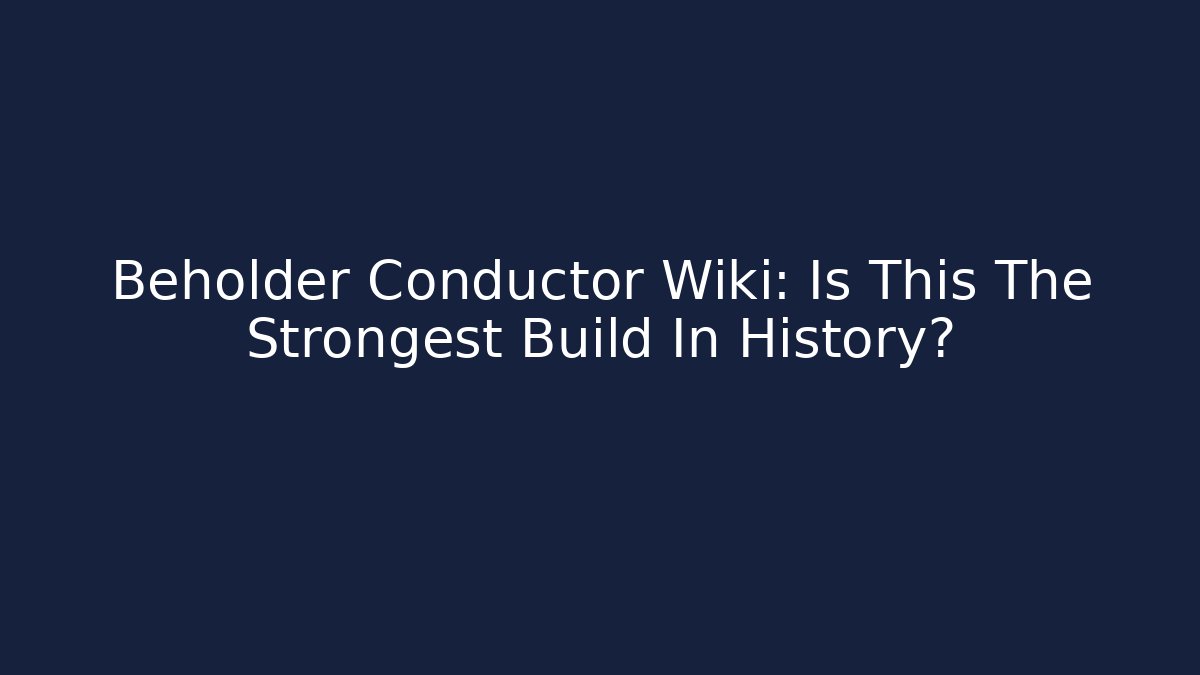 Beholder Conductor Wiki: Is This The Strongest Build In History?