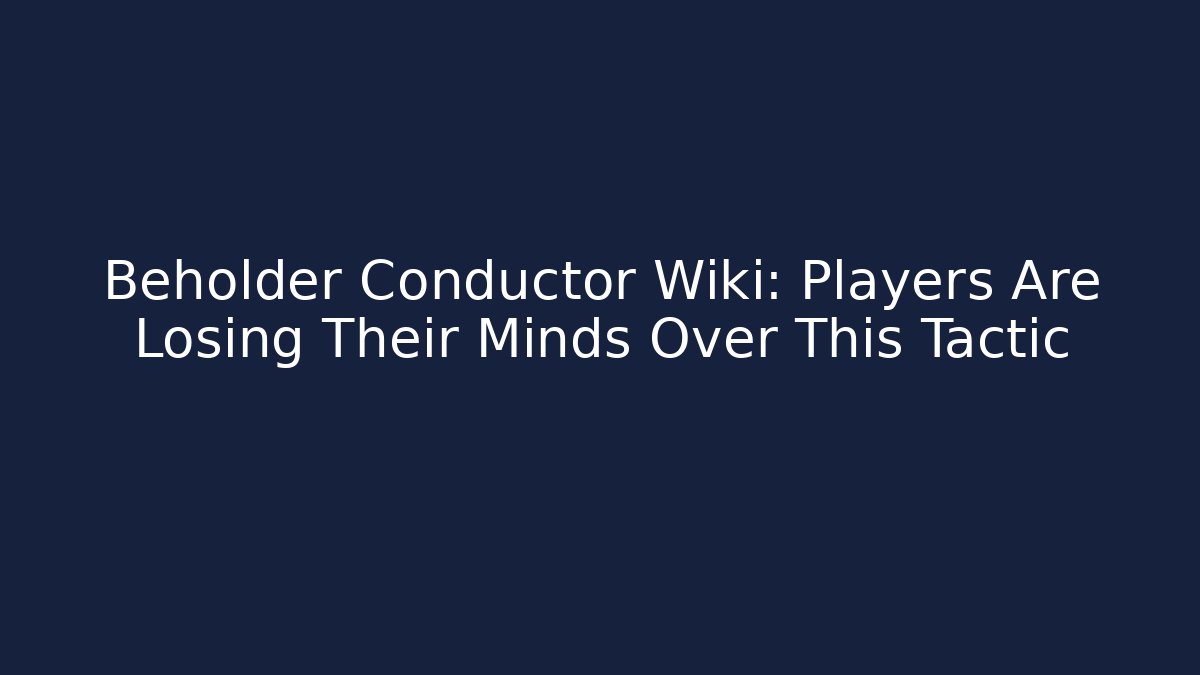 Beholder Conductor Wiki: Players Are Losing Their Minds Over This Tactic