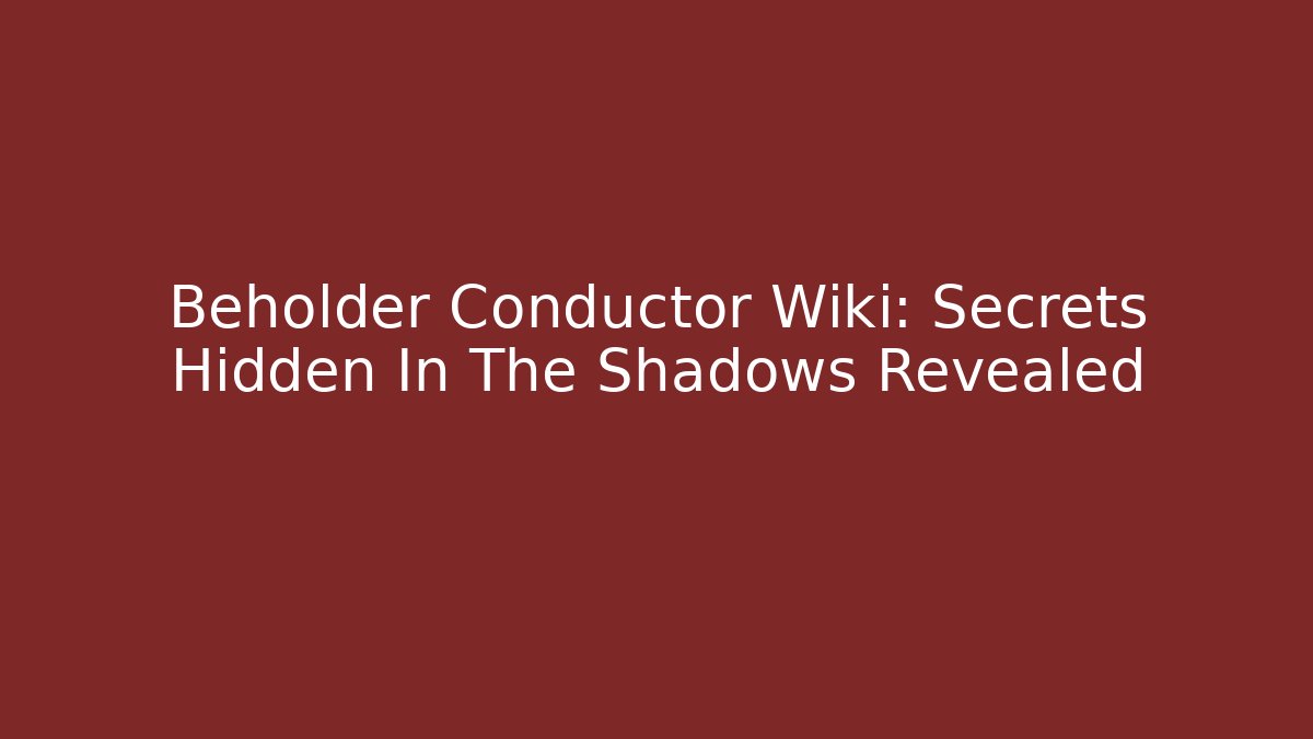 Beholder Conductor Wiki: Secrets Hidden In The Shadows Revealed