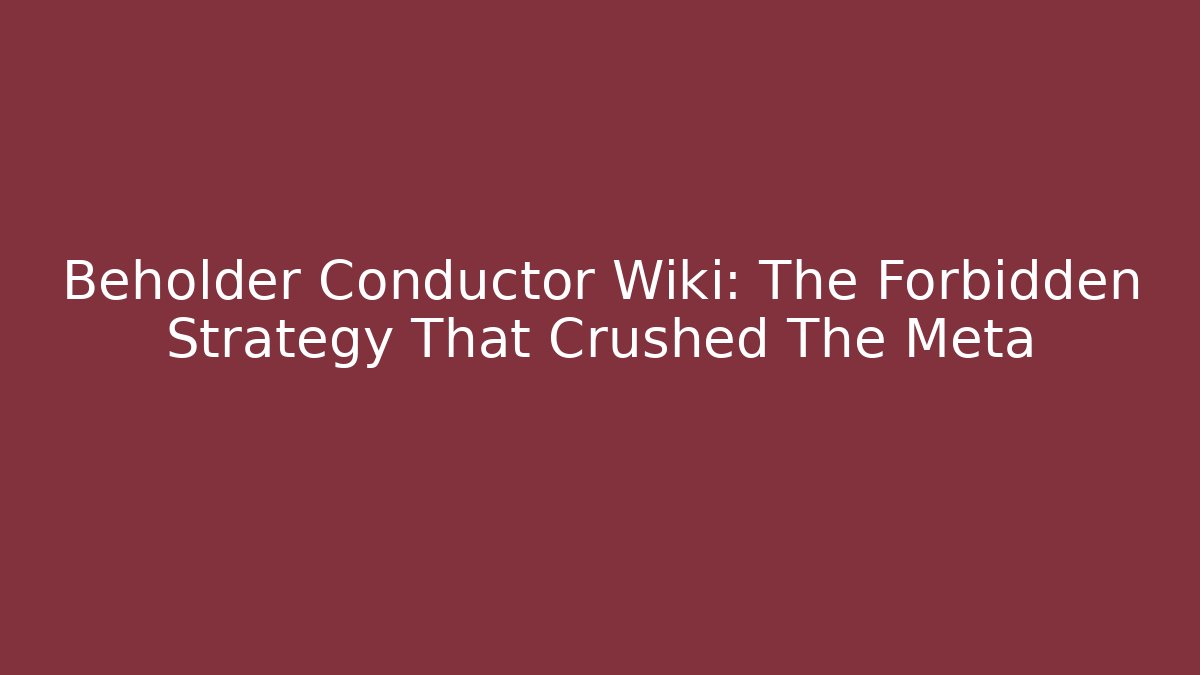 Beholder Conductor Wiki: The Forbidden Strategy That Crushed The Meta