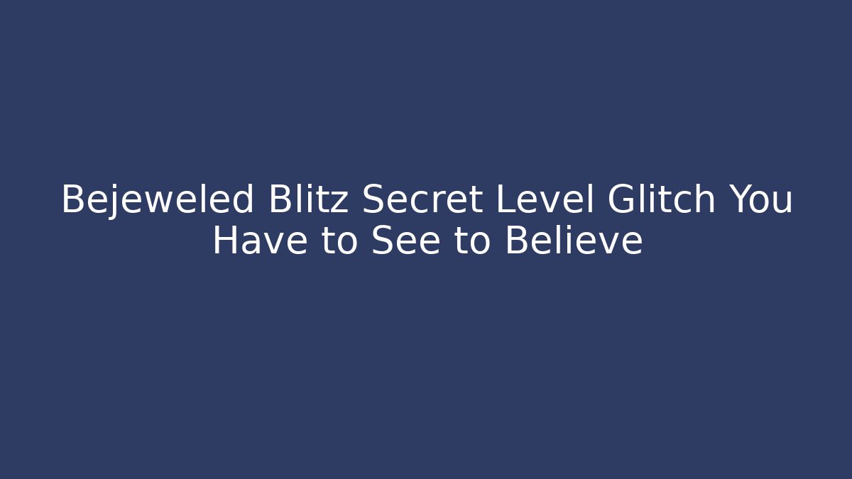 Bejeweled Blitz Secret Level Glitch You Have to See to Believe