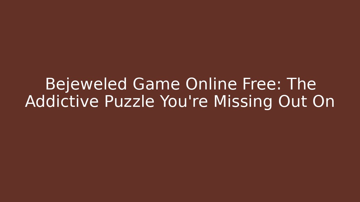 Bejeweled Game Online Free: The Addictive Puzzle You're Missing Out On