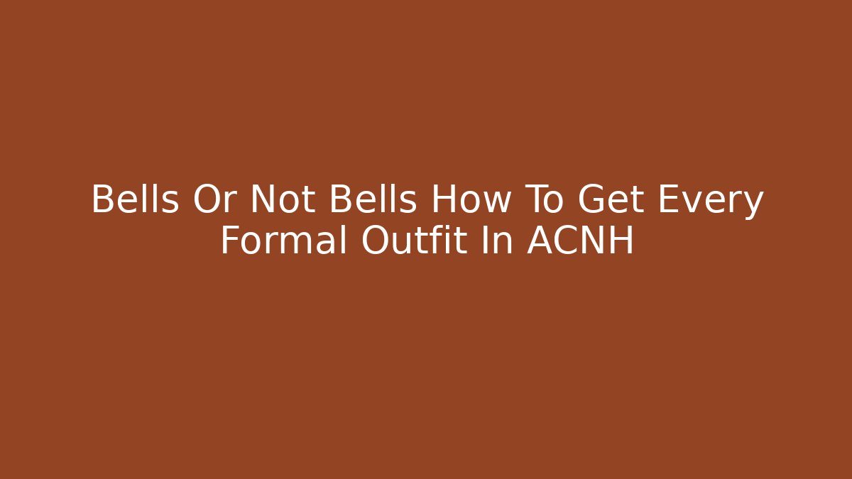 Bells Or Not Bells How To Get Every Formal Outfit In ACNH
