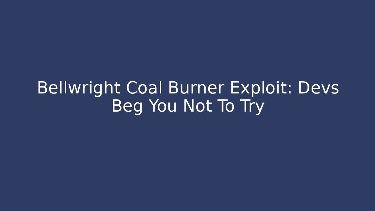 Bellwright Coal Burner Exploit: Devs Beg You Not To Try
