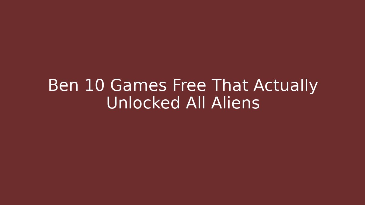 Ben 10 Games Free That Actually Unlocked All Aliens