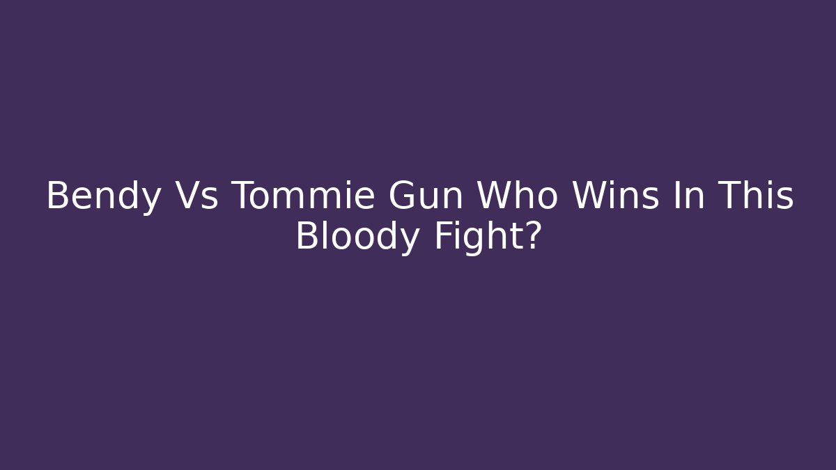 Bendy Vs Tommie Gun Who Wins In This Bloody Fight?