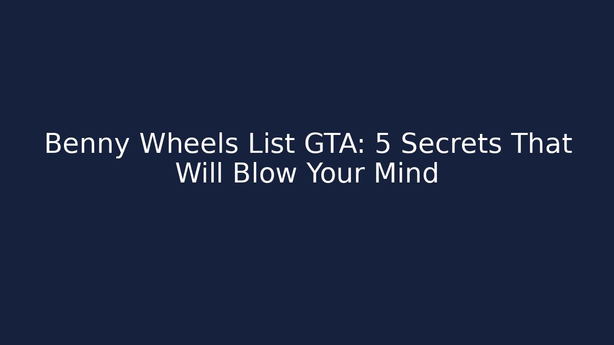 Benny Wheels List GTA: 5 Secrets That Will Blow Your Mind