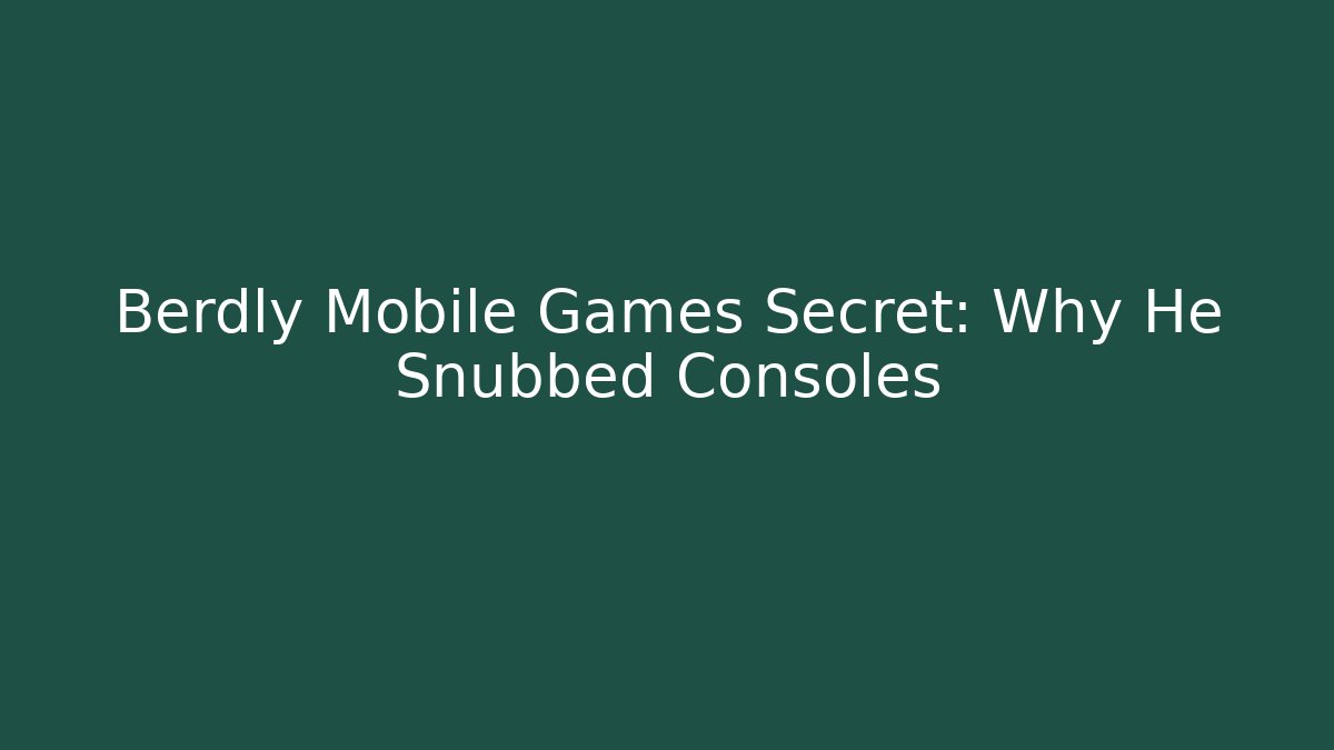 Berdly Mobile Games Secret: Why He Snubbed Consoles - Método de Aprovação