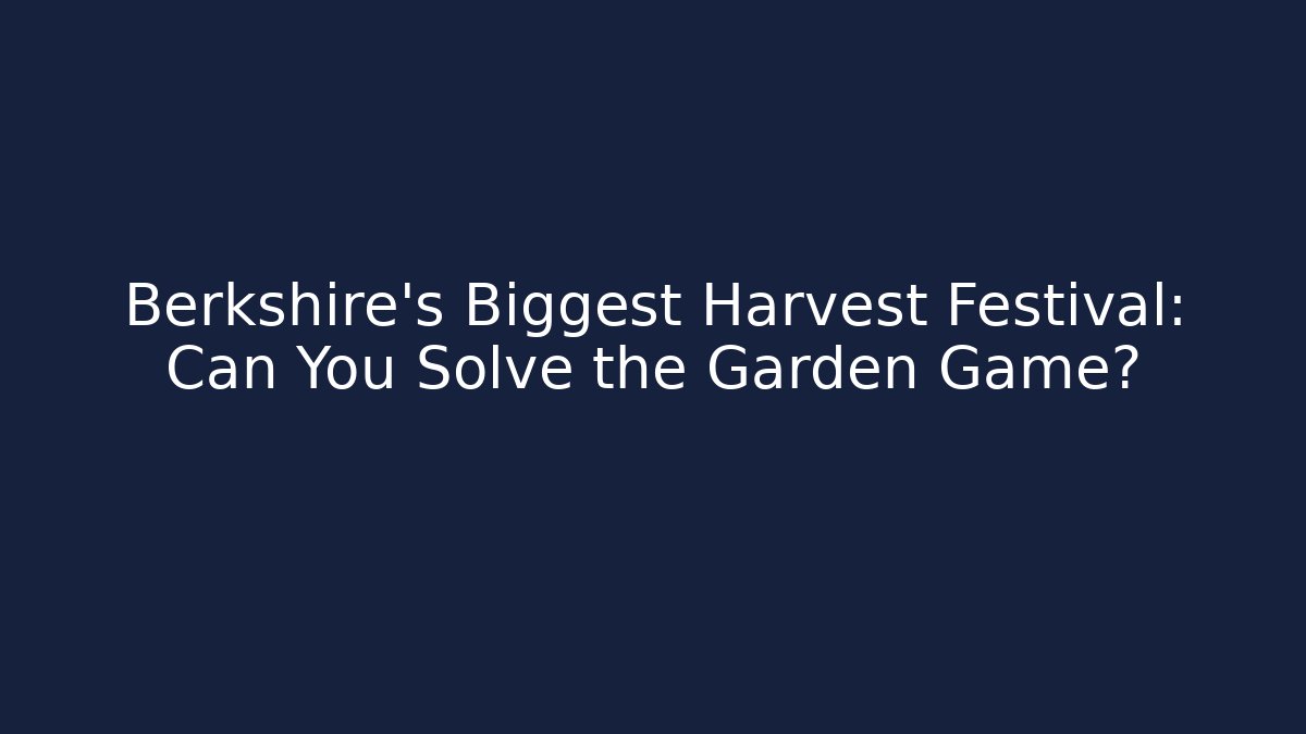 Berkshire's Biggest Harvest Festival: Can You Solve the Garden Game?