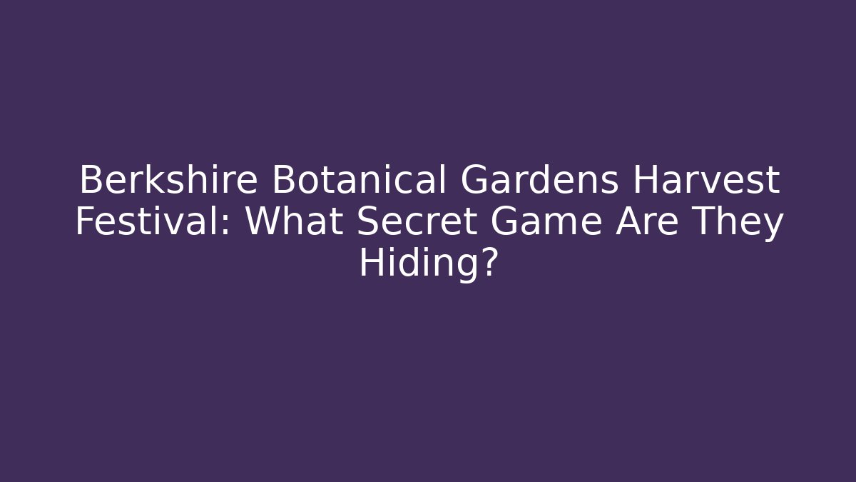 Berkshire Botanical Gardens Harvest Festival: What Secret Game Are They Hiding?