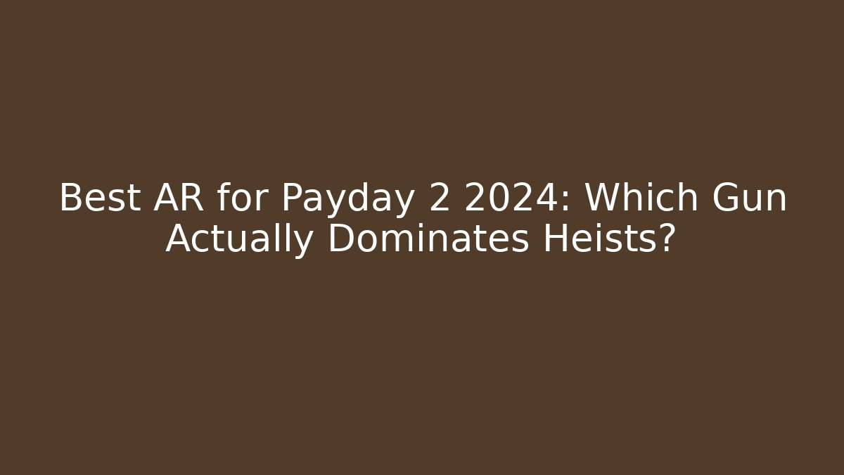 Best AR for Payday 2 2024: Which Gun Actually Dominates Heists?