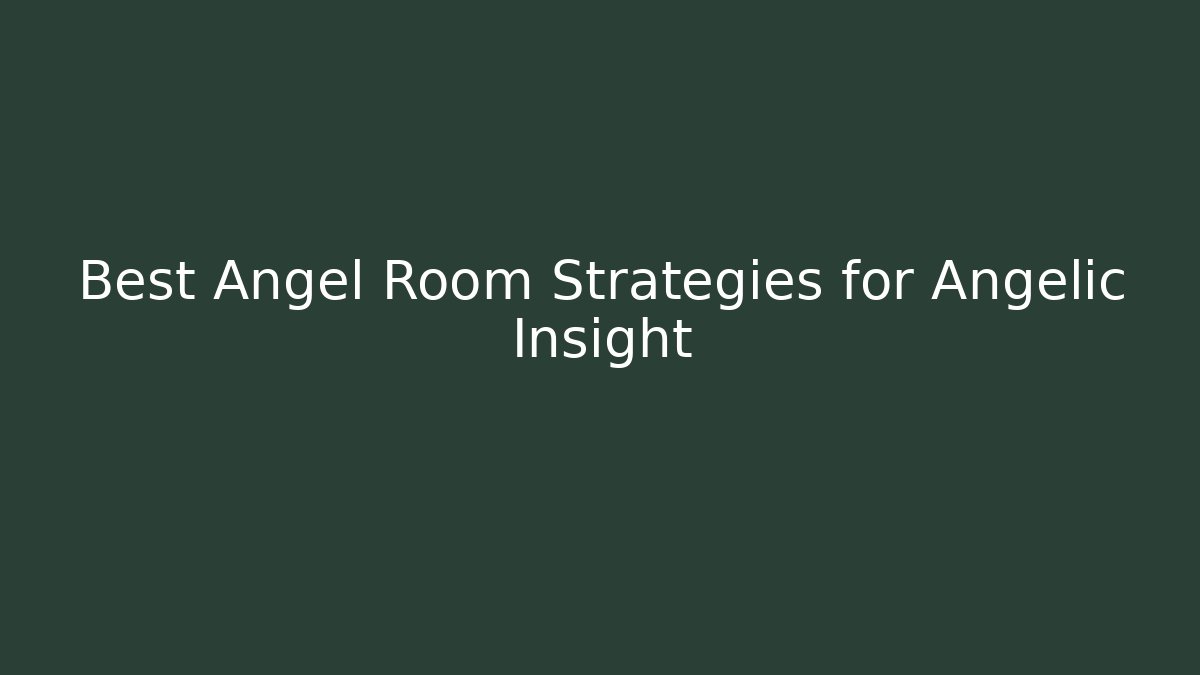 Best Angel Room Strategies for Angelic Insight