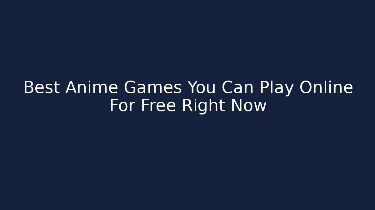 Best Anime Games You Can Play Online For Free Right Now