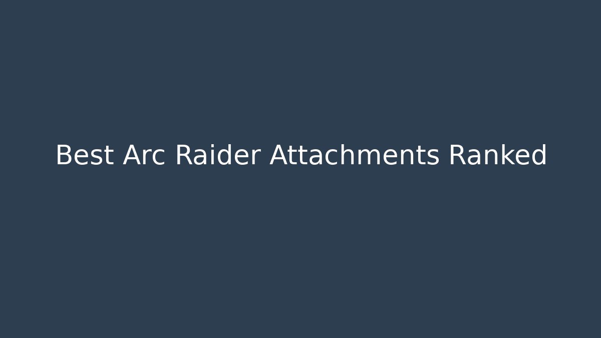 Best Arc Raider Attachments Ranked