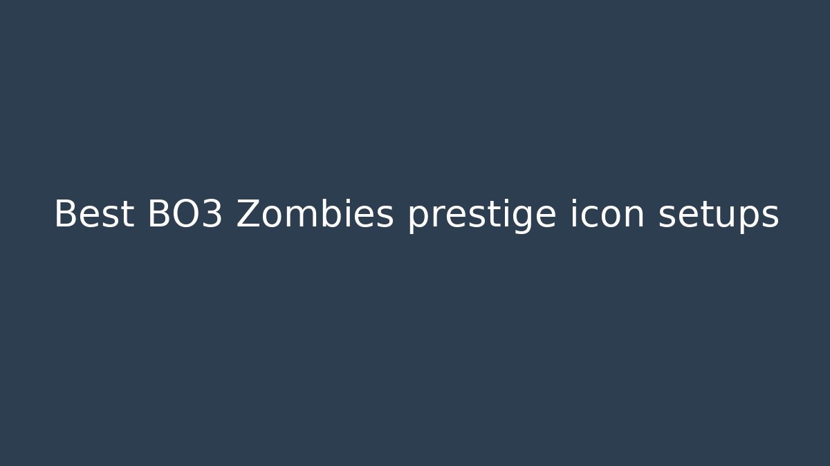 Best BO3 Zombies prestige icon setups