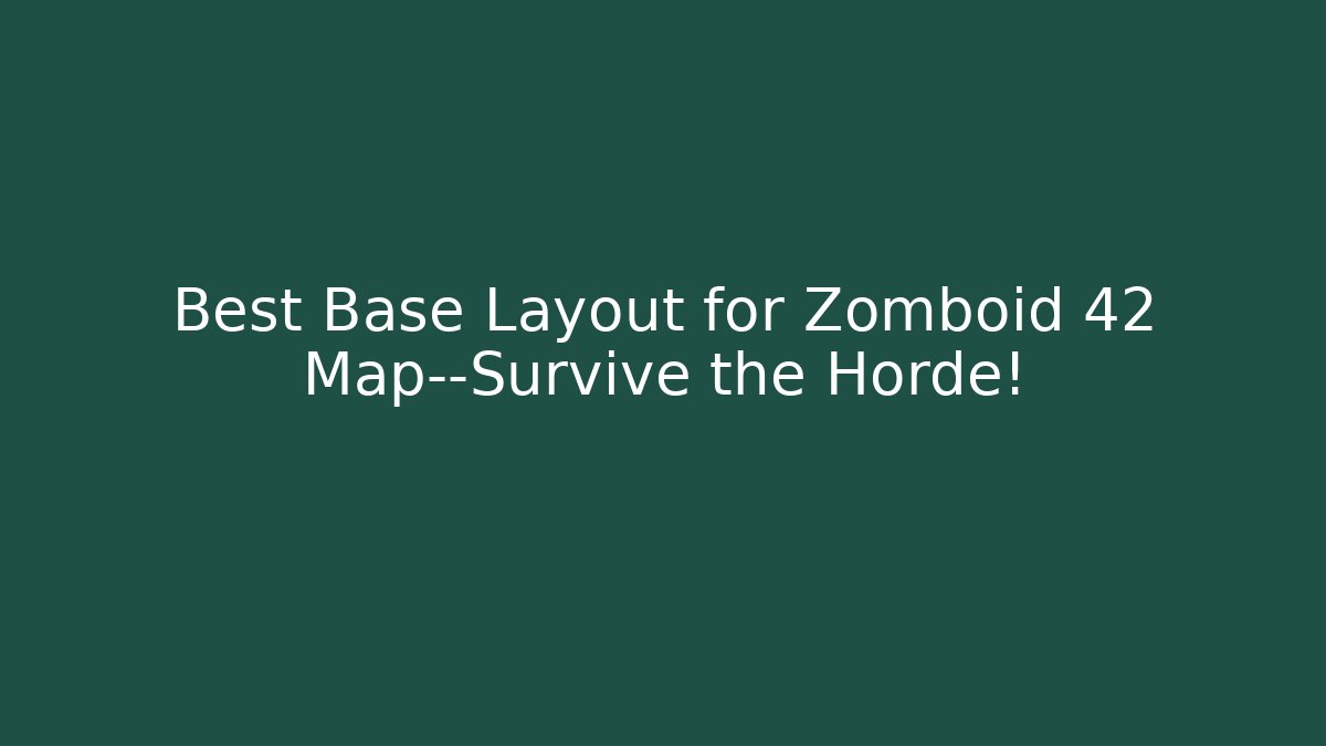 Best Base Layout for Zomboid 42 Map—Survive the Horde!