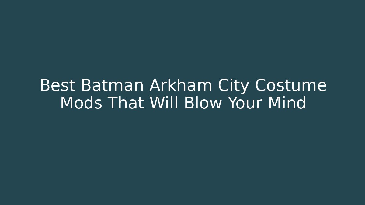 Best Batman Arkham City Costume Mods That Will Blow Your Mind