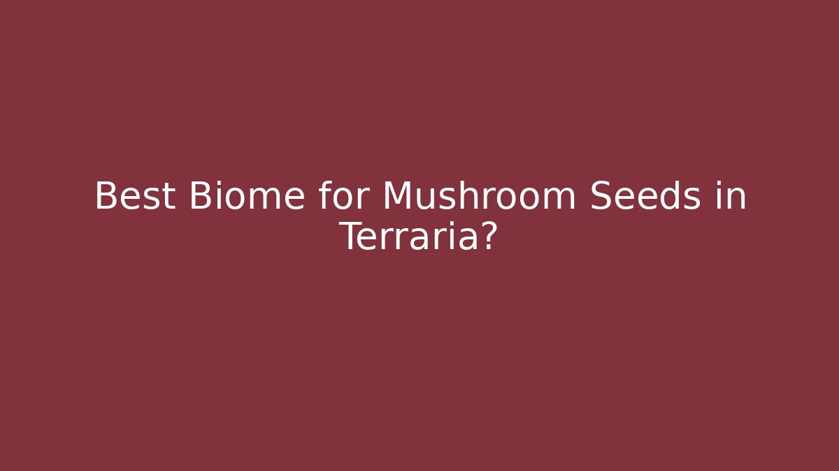 Best Biome for Mushroom Seeds in Terraria?