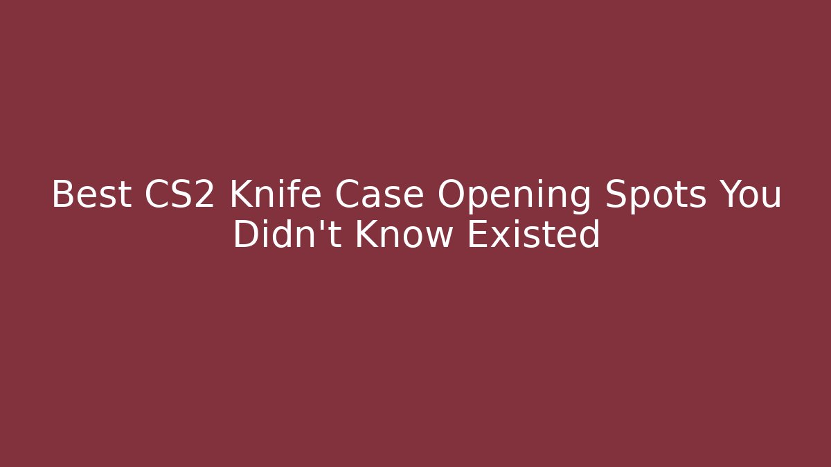 Best CS2 Knife Case Opening Spots You Didn't Know Existed