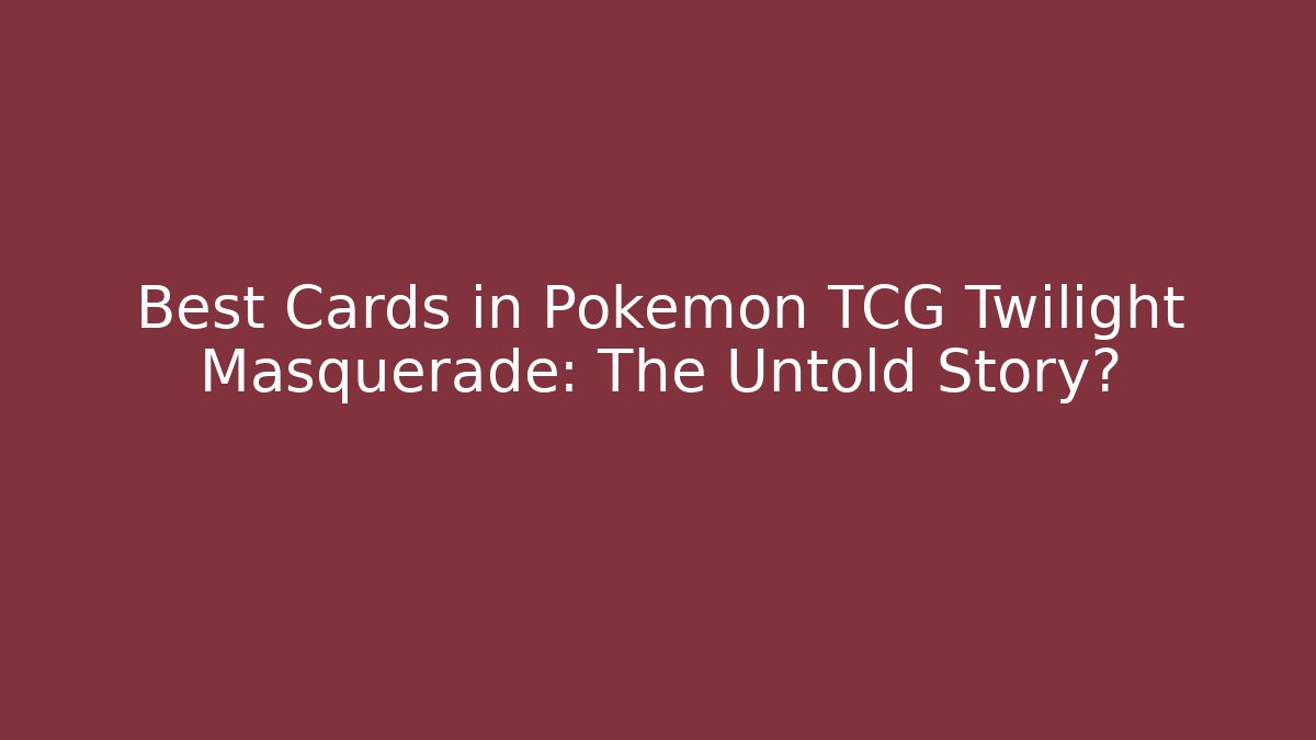 Best Cards in Pokémon TCG Twilight Masquerade: The Untold Story?