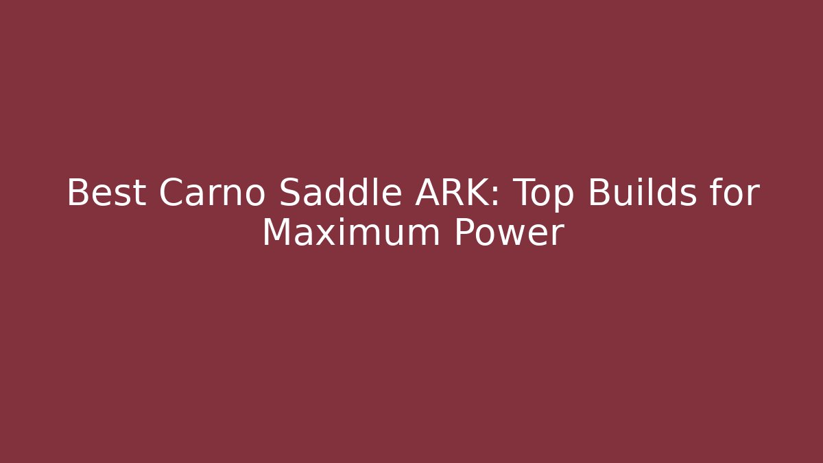 Best Carno Saddle ARK: Top Builds for Maximum Power