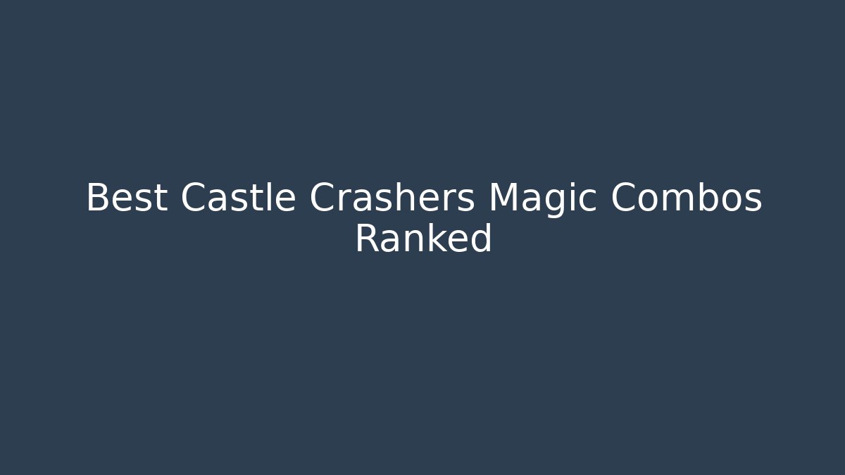 Best Castle Crashers Magic Combos Ranked