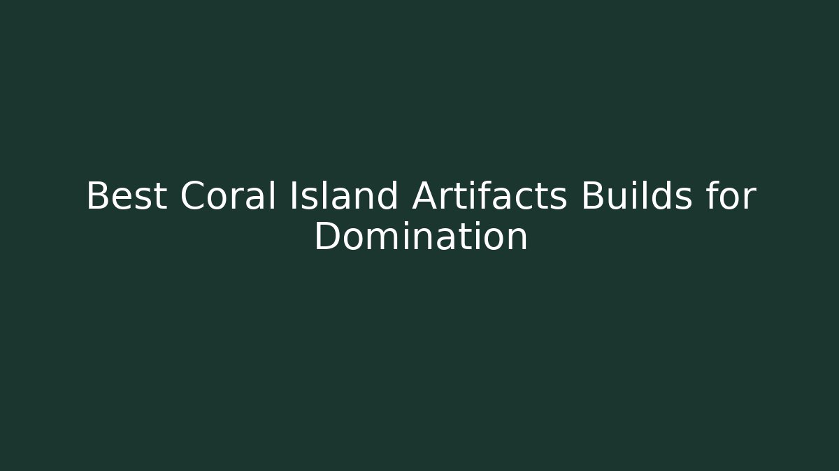 Best Coral Island Artifacts Builds for Domination