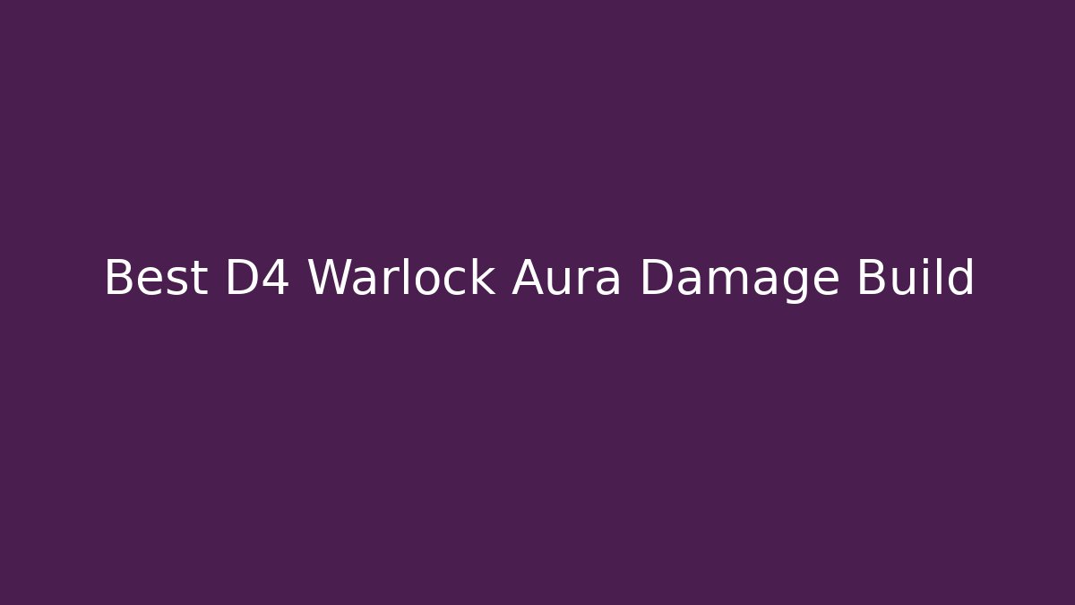 Best D4 Warlock Aura Damage Build