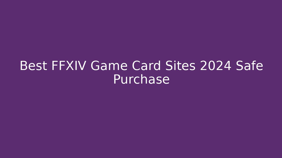 Best FFXIV Game Card Sites 2024 Safe Purchase