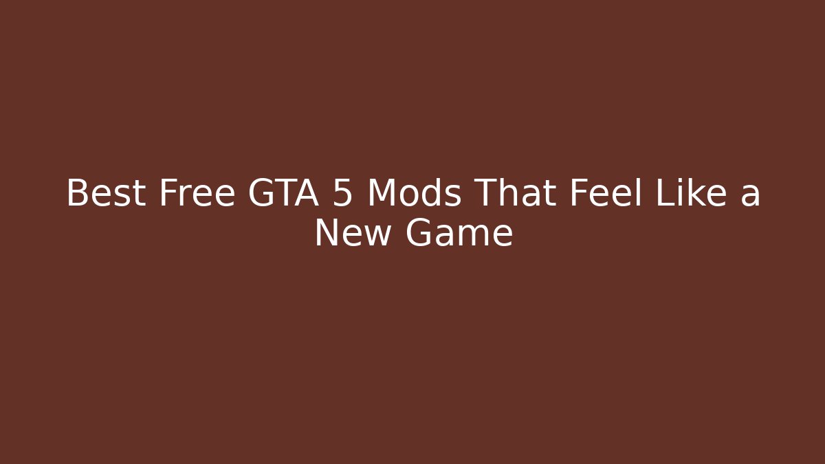 Best Free GTA 5 Mods That Feel Like a New Game