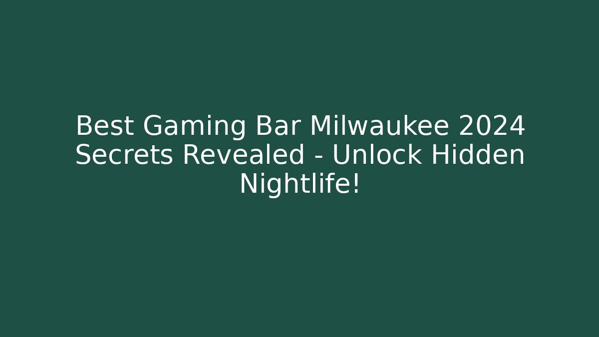 Best Gaming Bar Milwaukee 2024 Secrets Revealed – Unlock Hidden Nightlife!