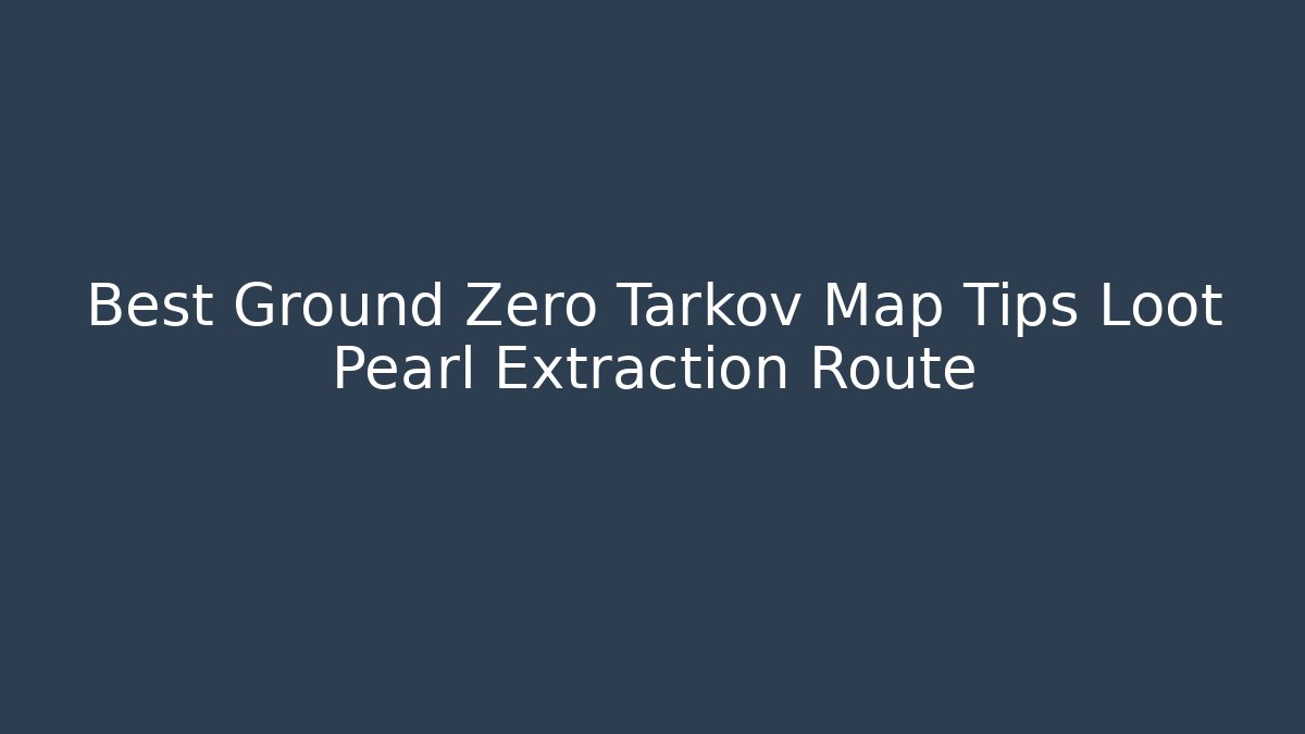 Best Ground Zero Tarkov Map Tips Loot Pearl Extraction Route - Método de Aprovação