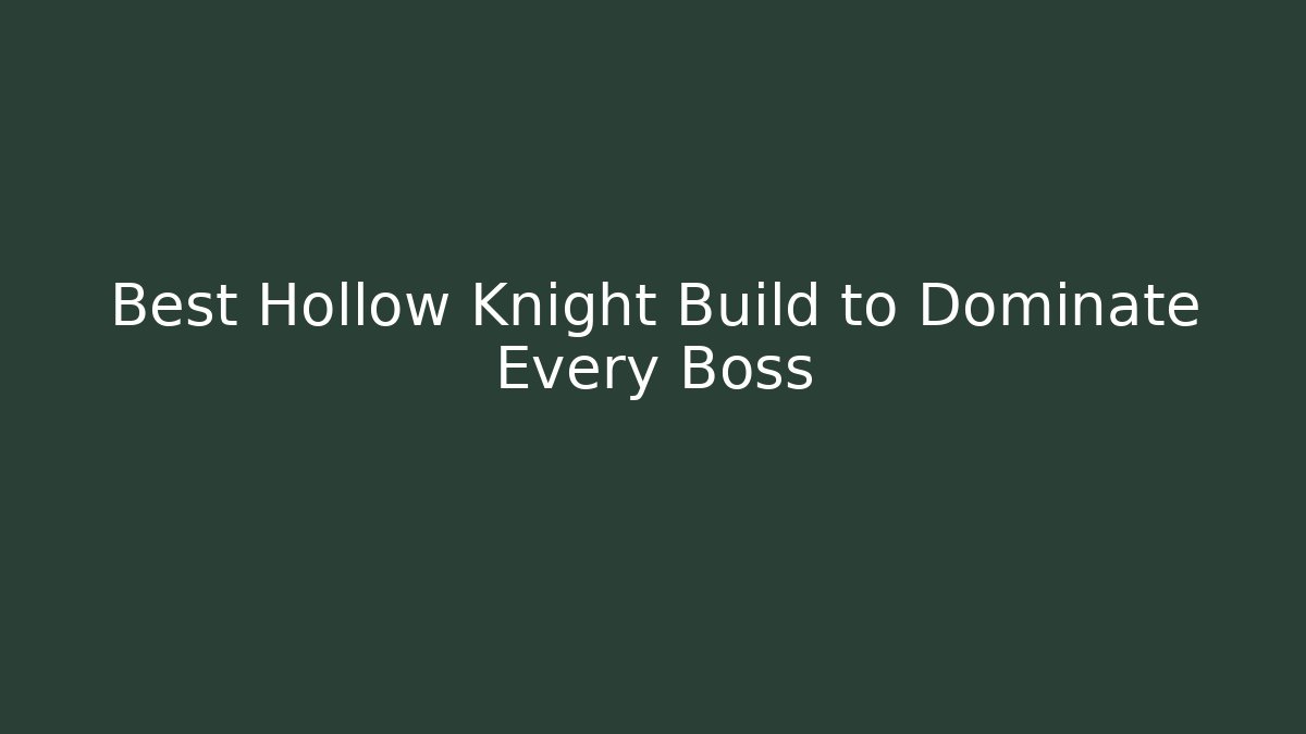 Best Hollow Knight Build to Dominate Every Boss