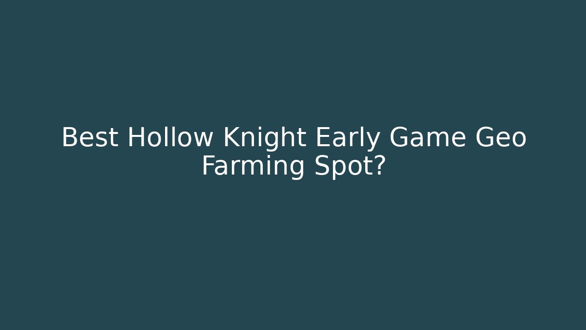 Best Hollow Knight Early Game Geo Farming Spot?