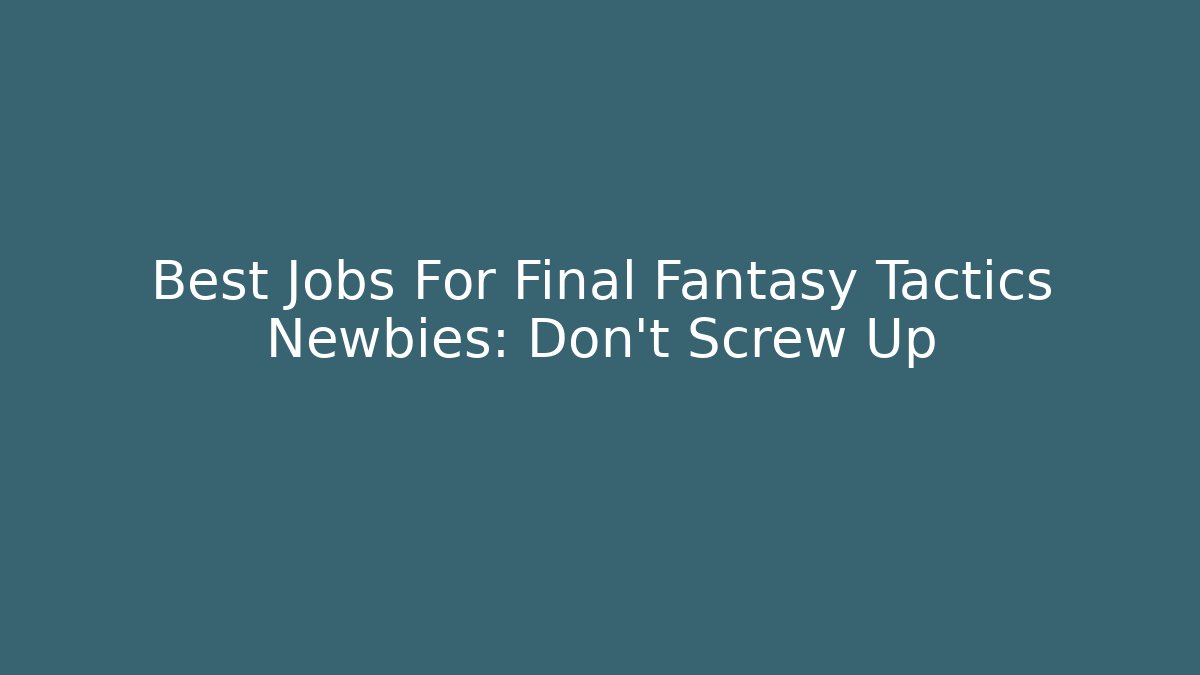 Best Jobs For Final Fantasy Tactics Newbies: Don't Screw Up