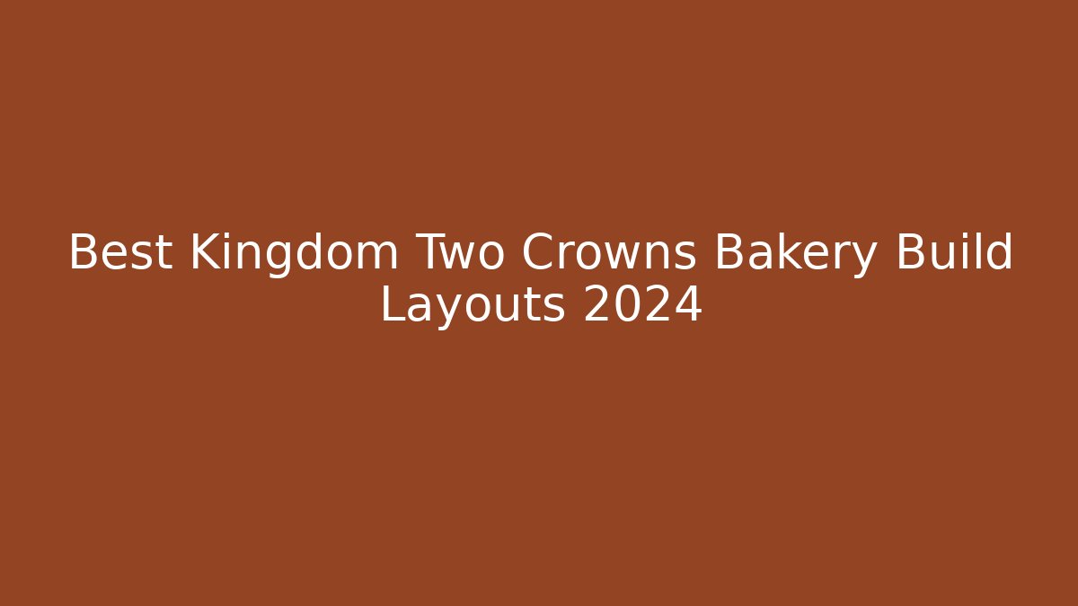 Best Kingdom Two Crowns Bakery Build Layouts 2024 - Método de Aprovação
