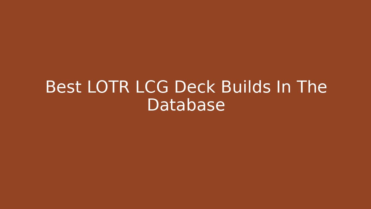 Best LOTR LCG Deck Builds In The Database